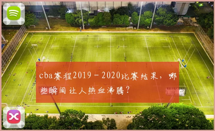 cba赛程2019 - 2020比赛结果，哪些瞬间让人热血沸腾？