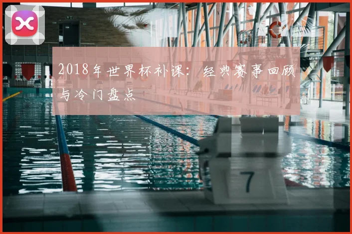 2018年世界杯补课：经典赛事回顾与冷门盘点