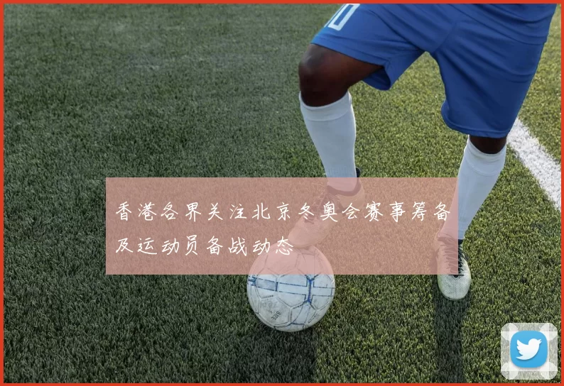 香港各界关注北京冬奥会赛事筹备及运动员备战动态